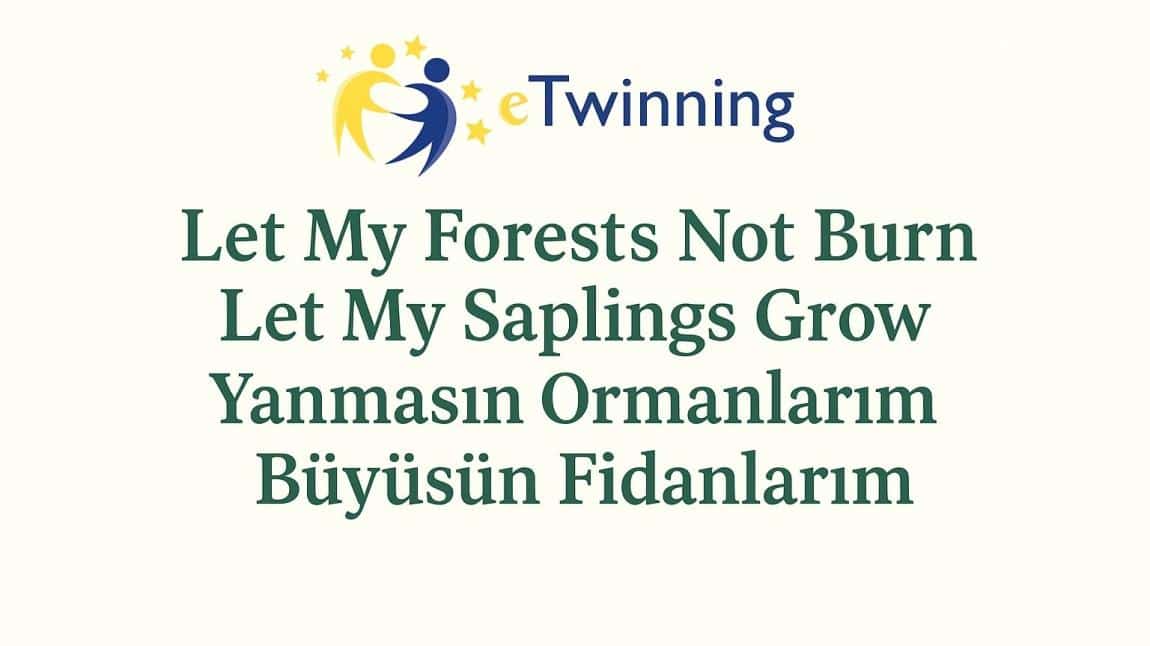 Let My Forests Not Burn, Let My Saplings Grow / Yanmasın Ormanlarım, Büyüsün Fidanlarım” eTwinning Projesi